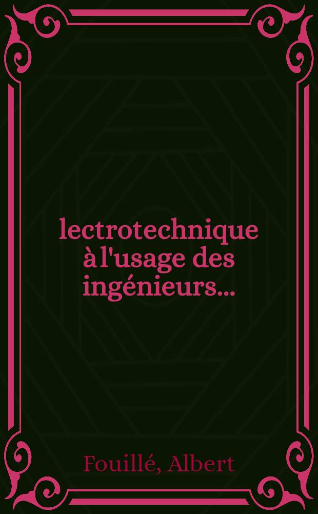 Électrotechnique à l'usage des ingénieurs ...
