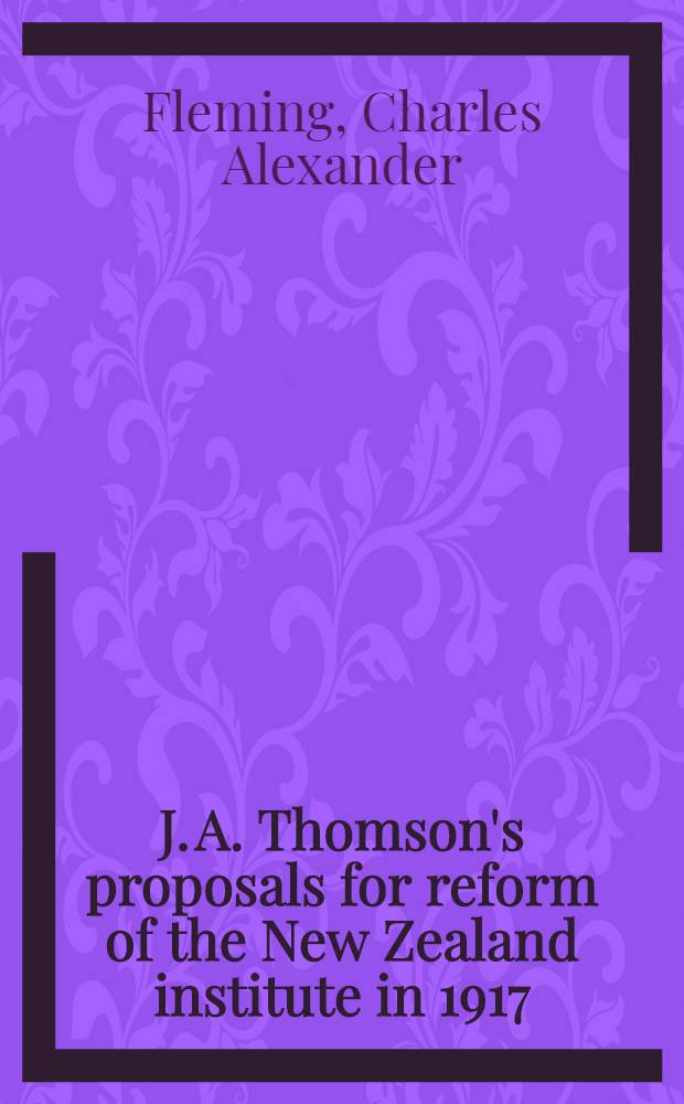 J. A. Thomson's proposals for reform of the New Zealand institute in 1917 : A chapter in the history of the Royal soc. of New Zealand