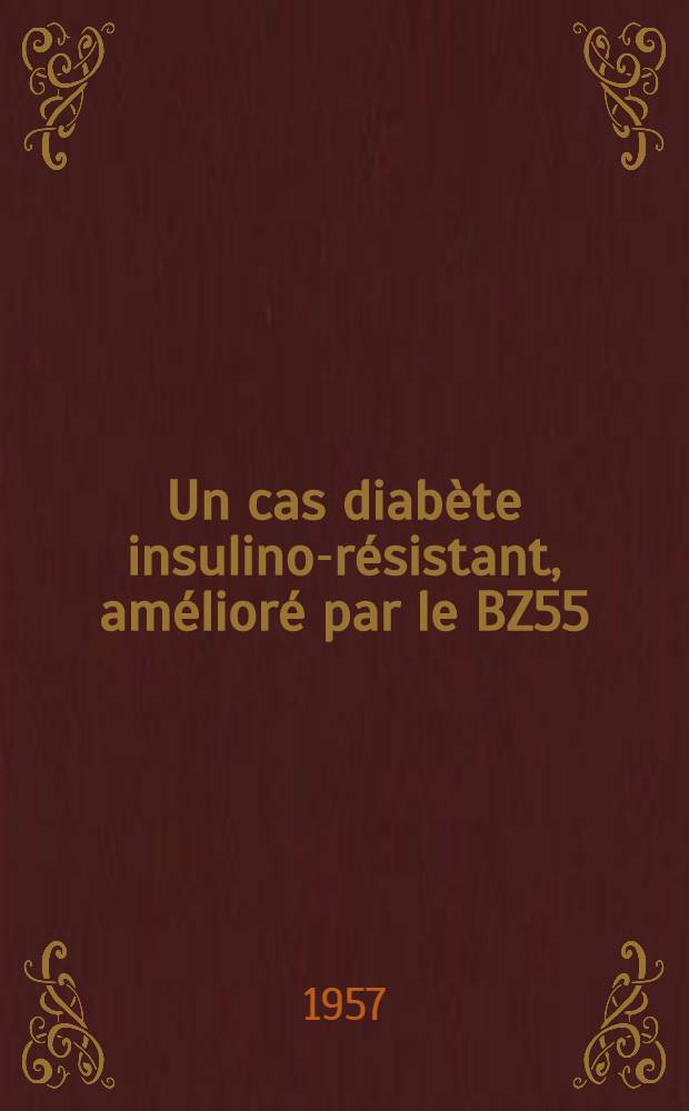 Un cas diabète insulino-résistant, amélioré par le BZ55 (glucidoral) : Thèse pour le doctorat en méd. ..