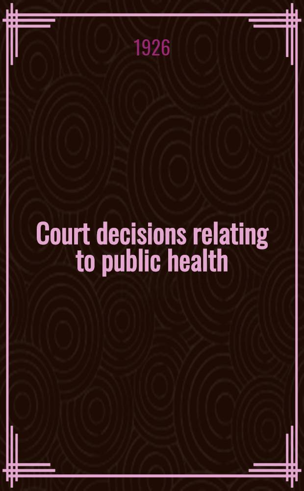 Court decisions relating to public health : Digest of decisions abstracted and published currently in public health reports during period 1919-1925
