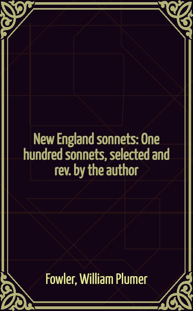 New England sonnets : One hundred sonnets, selected and rev. by the author