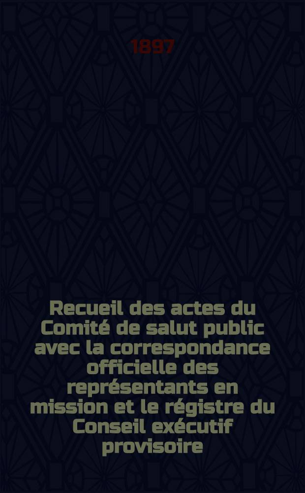 Recueil des actes du Comit&eacute; de salut public avec la correspondance officielle des repr&eacute;sentants en mission et le r&eacute;gistre du Conseil ex&eacute;cutif provisoire. T. 10 : 1-er janv. 1794 - 8 f&eacute;vr. 1794. (12 niv&ocirc;se, an II - 20 pluvi&ocirc;se, an II)