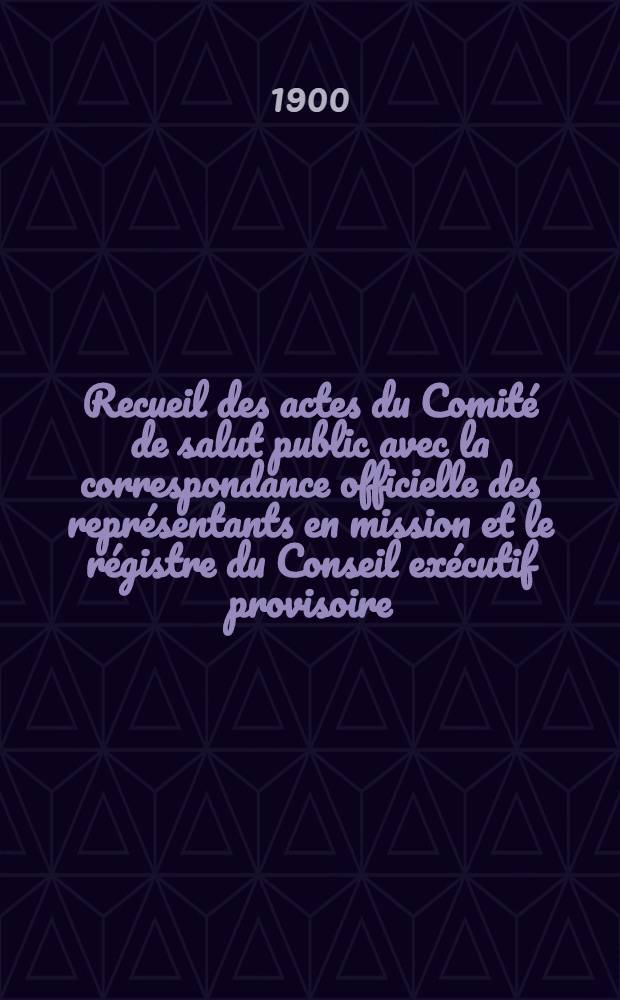 Recueil des actes du Comité de salut public avec la correspondance officielle des représentants en mission et le régistre du Conseil exécutif provisoire. T. 13 : 23 avr. 1794 - 28 mai 1794. (4 floréal an II - 9 prairial, an II)