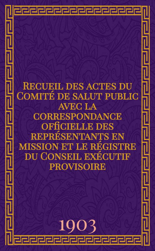Recueil des actes du Comité de salut public avec la correspondance officielle des représentants en mission et le régistre du Conseil exécutif provisoire. T. 15 : 8 juillet 1794 - 9 août 1794. (20 messidor, an II - 22 thermidor, an II)