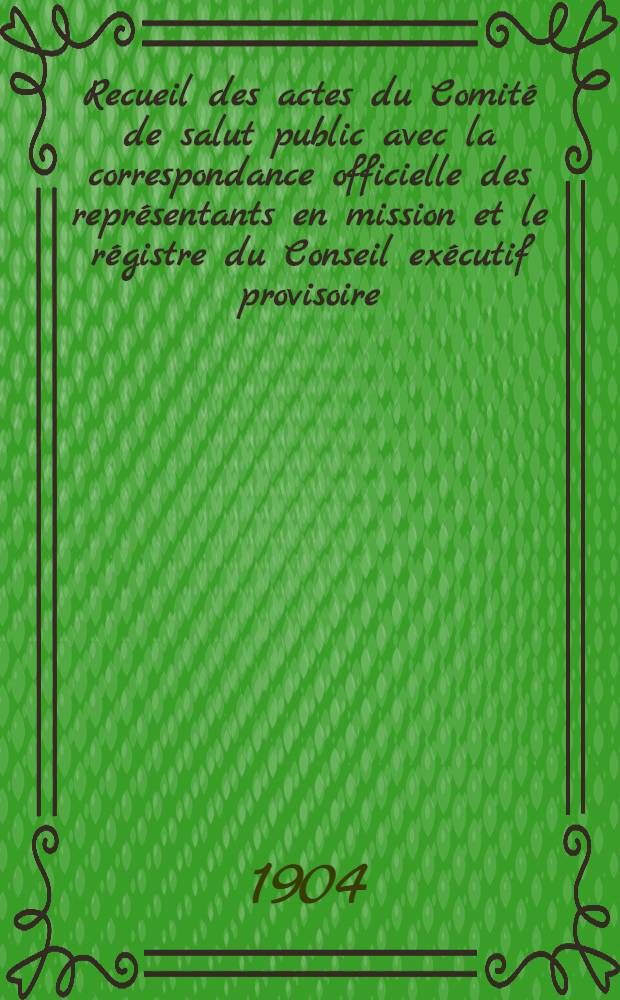 Recueil des actes du Comité de salut public avec la correspondance officielle des représentants en mission et le régistre du Conseil exécutif provisoire. T. 16 : 10 août 1794 - 20 sept. 1794. (23 thermidor an II - 4-e jour des sans-culottides an II)