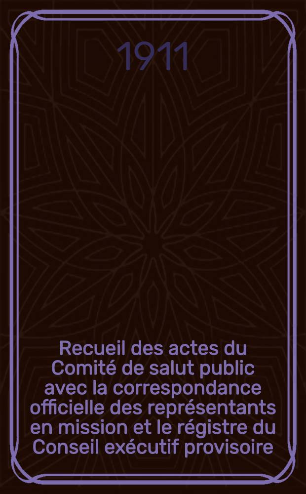 Recueil des actes du Comité de salut public avec la correspondance officielle des représentants en mission et le régistre du Conseil exécutif provisoire. T. 21 : 12 mars 1795 - 11 avr. 1795 (22 ventôse, an III - 22 germinal, an III)