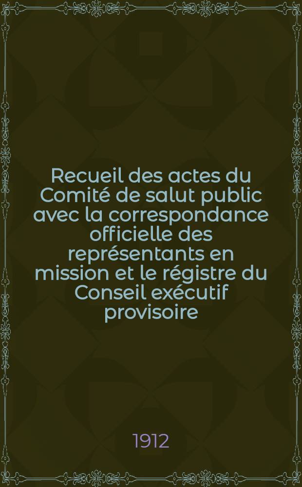 Recueil des actes du Comité de salut public avec la correspondance officielle des représentants en mission et le régistre du Conseil exécutif provisoire. T. 22 : 12 avr. 1795 - 9 mai 1795 (22 germinal, an III - 20 floréal, an III)