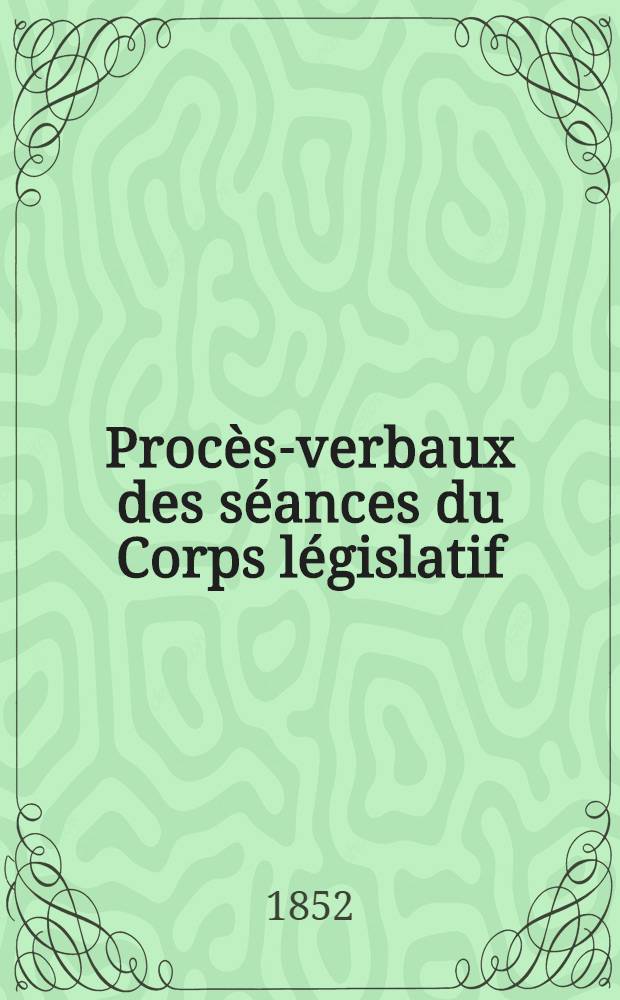 Procès-verbaux des séances du Corps législatif : Session 1852. T. 3 : (Du 24 juin au 28 juin 1852)