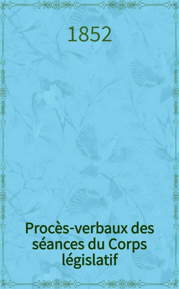 Procès-verbaux des séances du Corps législatif : Session 1852. T. 4 : [Annexes]
