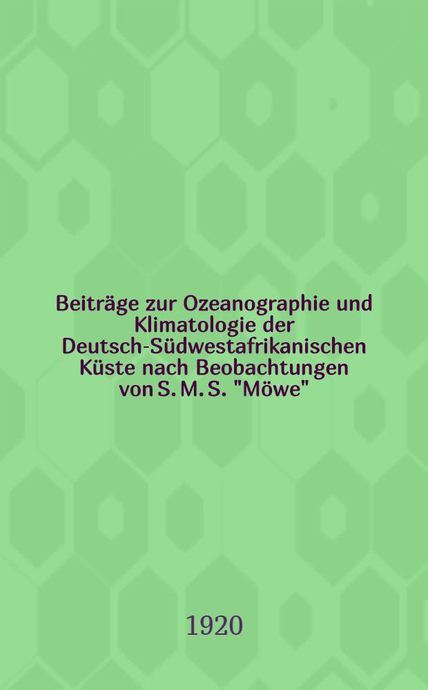 Beiträge zur Ozeanographie und Klimatologie der Deutsch-Südwestafrikanischen Küste nach Beobachtungen von S. M. S. "Möwe"