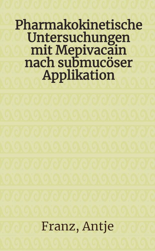 Pharmakokinetische Untersuchungen mit Mepivacain nach submucöser Applikation : Inaug.-Diss