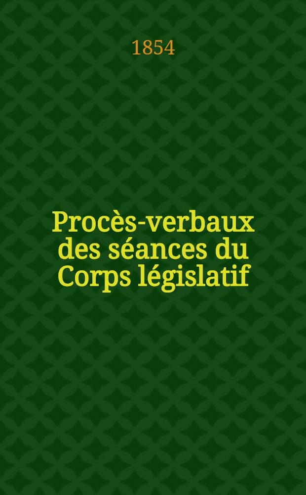 Procès-verbaux des séances du Corps législatif : Session 1854