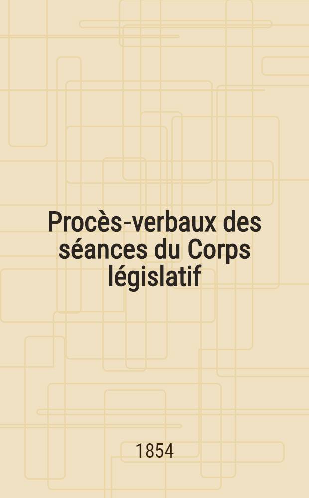 Procès-verbaux des séances du Corps législatif : Session 1854. T. 1 : Du 2 au 27 mars 1854