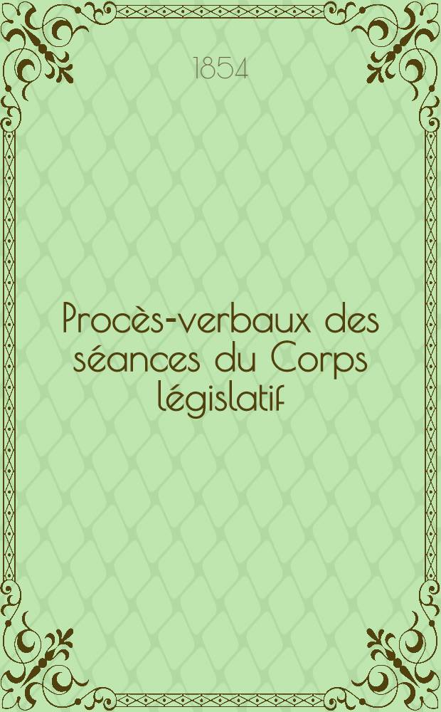 Procès-verbaux des séances du Corps législatif : Session 1854. T. 3 : Du 1-er au 13 mai