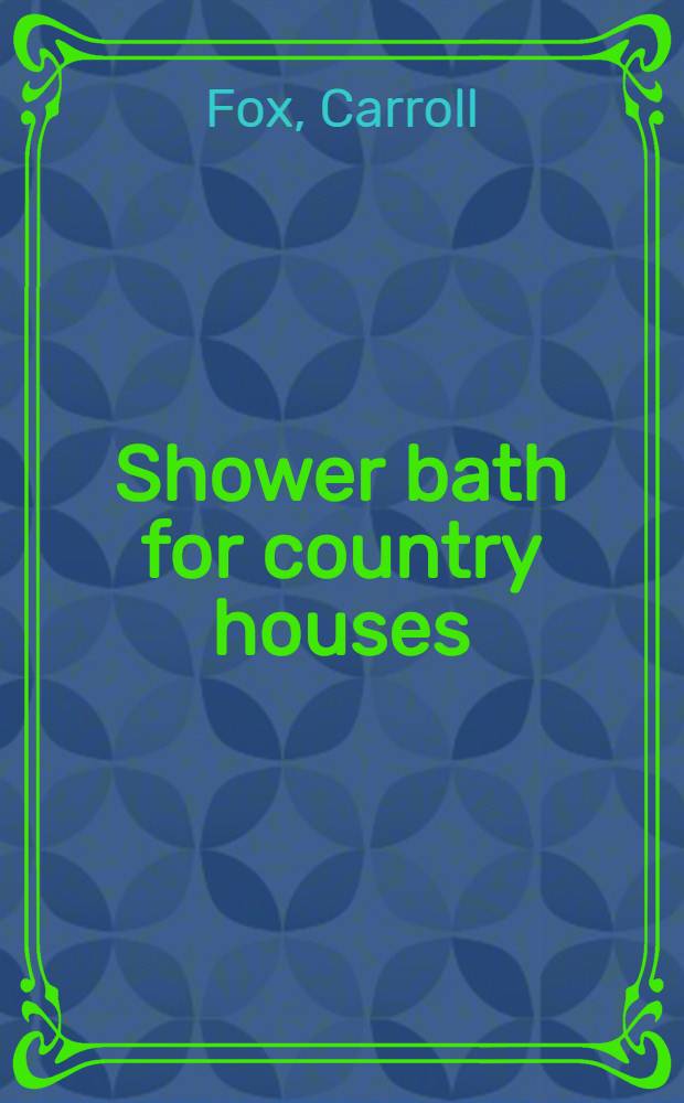 Shower bath for country houses : A serviceable and inexpensive shower bath readily improvised in town or country