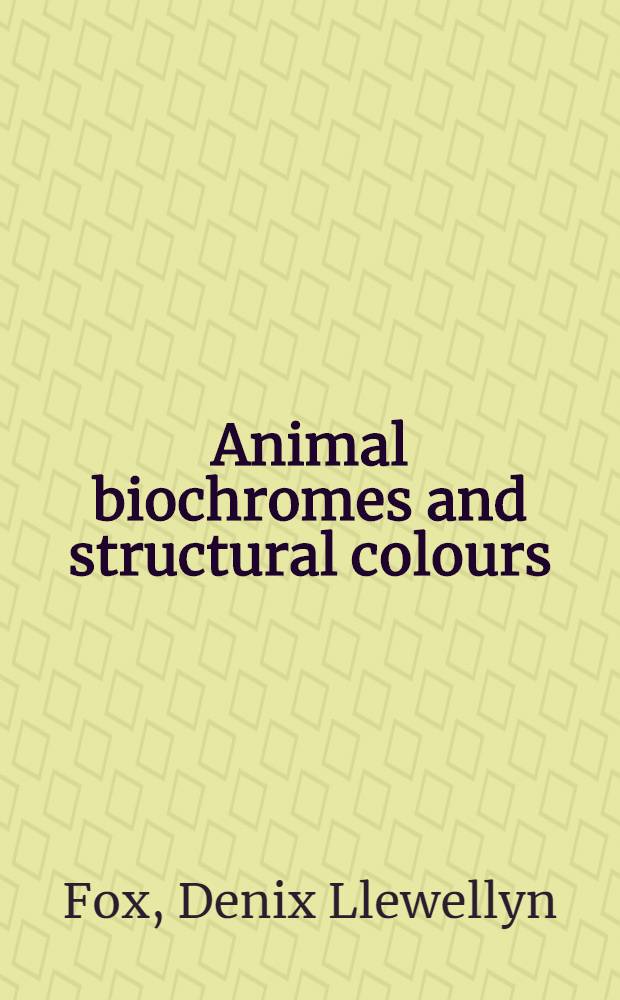 Animal biochromes and structural colours : Physical, chemical, distributional & physiological features of coloured bodies in the animal world