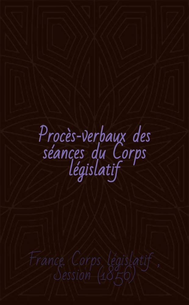 Procès-verbaux des séances du Corps législatif : Session 1856