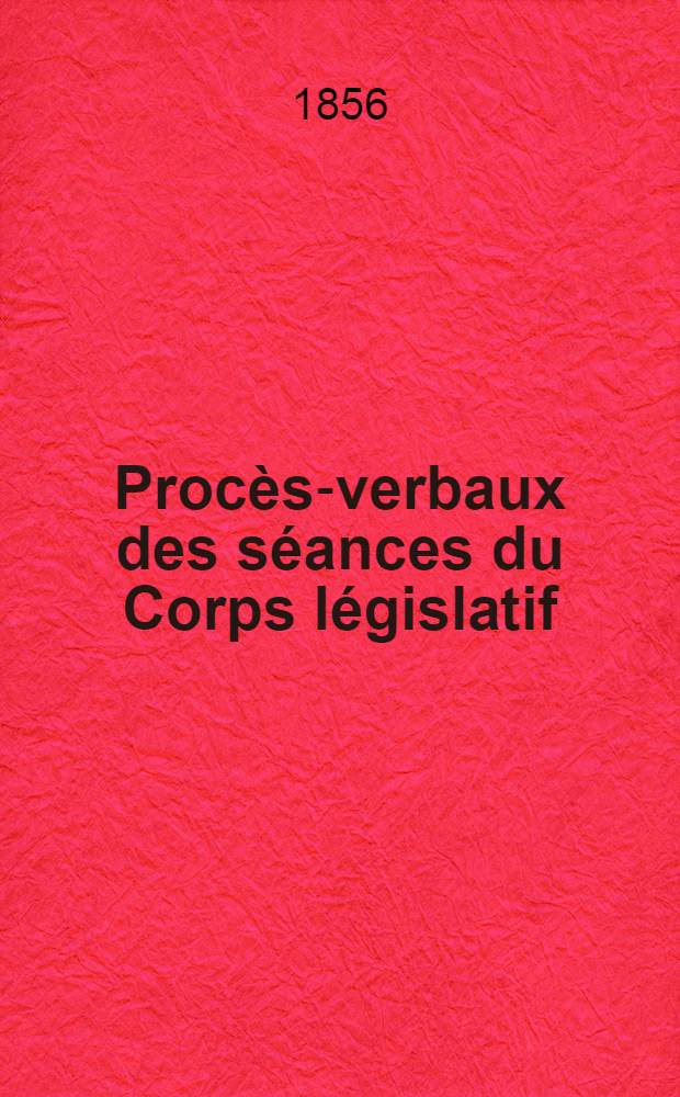 Procès-verbaux des séances du Corps législatif : Session 1856. T. 2 : Du 28 mars au 22 avr. 1856