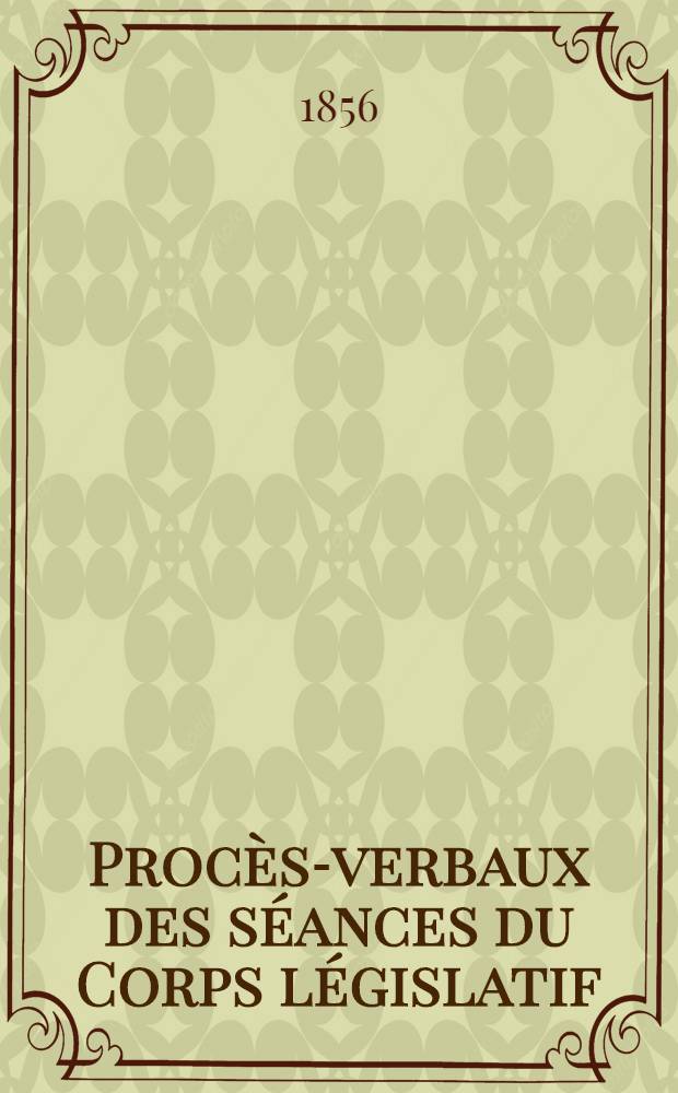 Proc&egrave;s-verbaux des s&eacute;ances du Corps l&eacute;gislatif : Session 1856. T. 6 : Du 16 juin au 2 juillet 1856