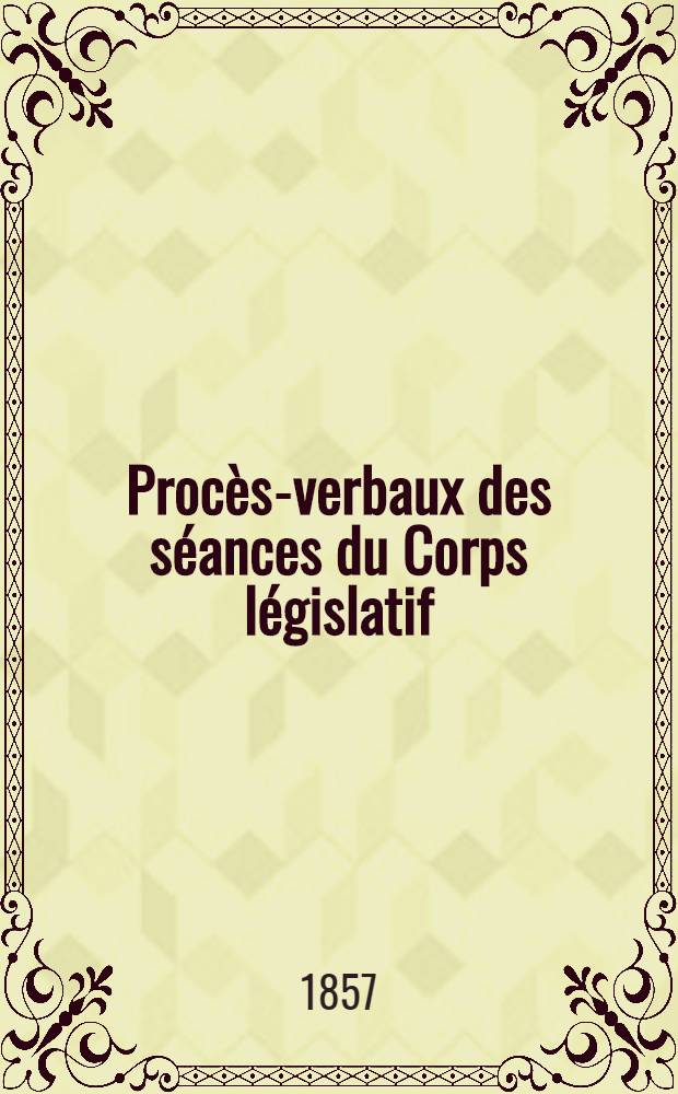 Proc&egrave;s-verbaux des s&eacute;ances du Corps l&eacute;gislatif : Session 1857