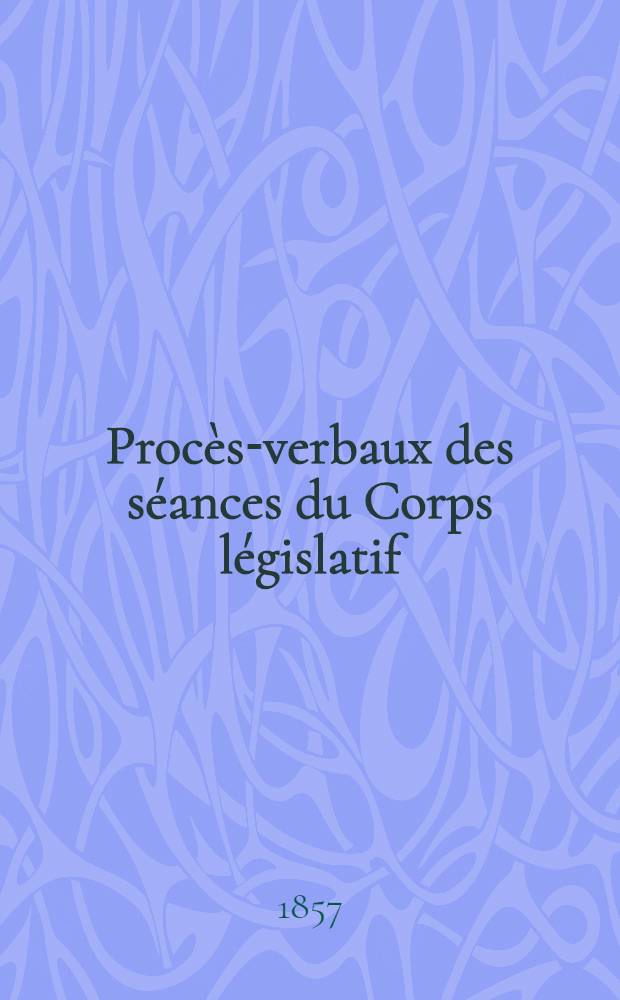 Procès-verbaux des séances du Corps législatif : Session 1857. T. 2 : Du 15 avr. au 25 avr. 1857