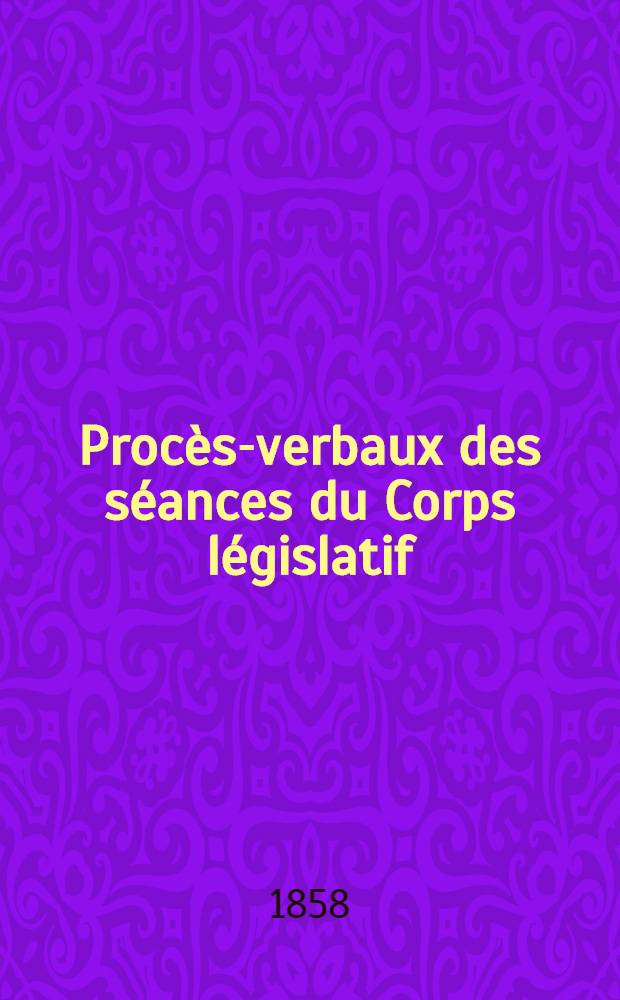 Procès-verbaux des séances du Corps législatif : Session 1858. T. 1 : Du 28 nov. 1857 au 12 mars 1858