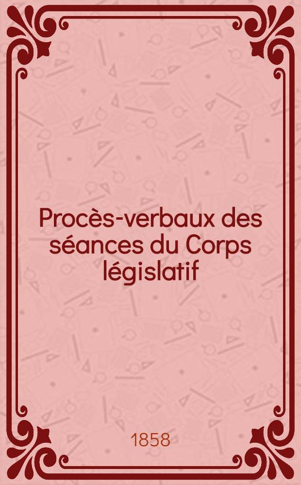 Procès-verbaux des séances du Corps législatif : Session 1858. T. 4 : Du 23 avr. 1858 au 8 mai 1858