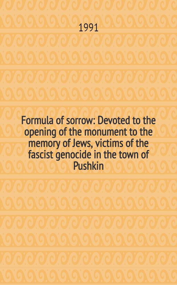 Formula of sorrow : Devoted to the opening of the monument to the memory of Jews, victims of the fascist genocide in the town of Pushkin