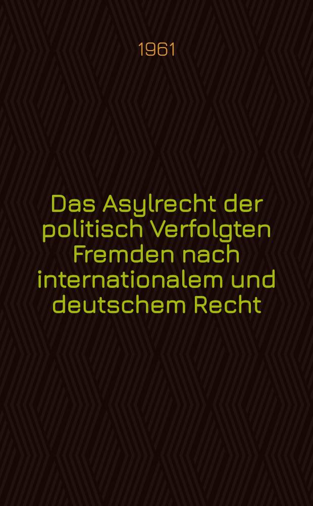 Das Asylrecht der politisch Verfolgten Fremden nach internationalem und deutschem Recht : Inaug.-Diss. ... der Univ. Köln
