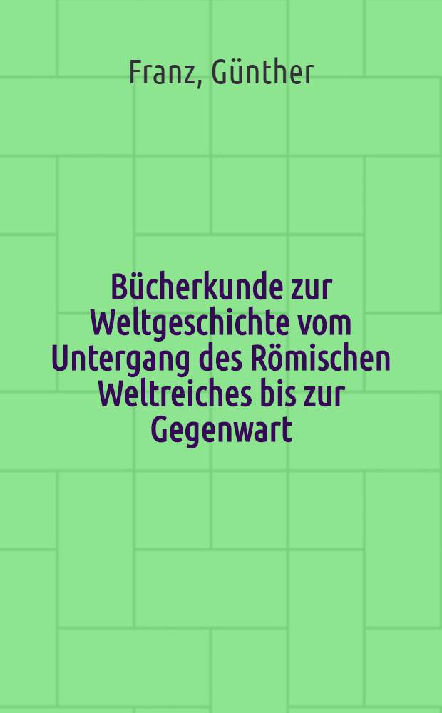 Bücherkunde zur Weltgeschichte vom Untergang des Römischen Weltreiches bis zur Gegenwart