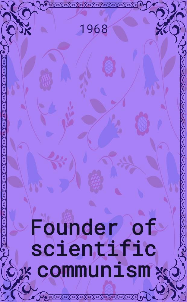 Founder of scientific communism : Theses for the 150th anniversary of the birth of Karl Marx