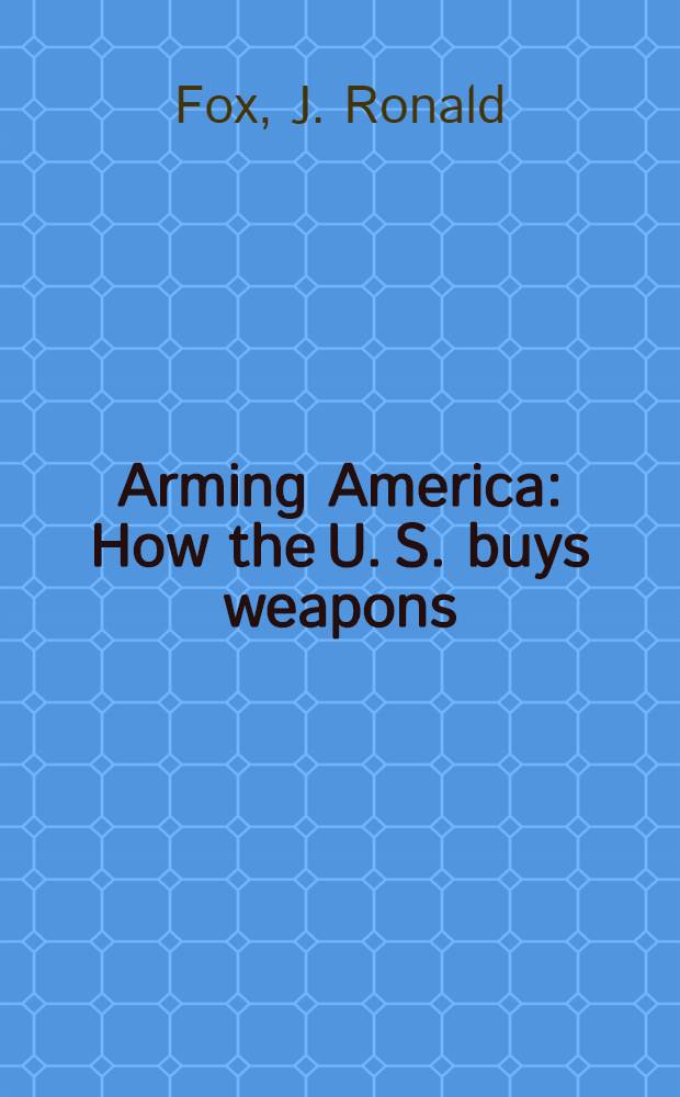 Arming America : How the U. S. buys weapons