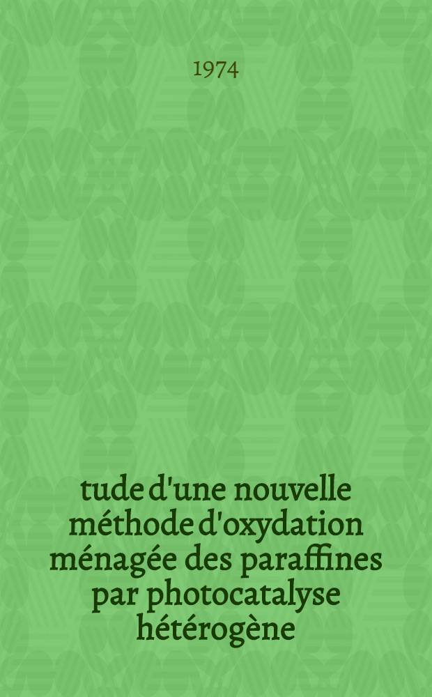 &Eacute;tude d'une nouvelle m&eacute;thode d'oxydation m&eacute;nag&eacute;e des paraffines par photocatalyse h&eacute;t&eacute;rog&egrave;ne : Th&egrave;se pr&eacute;s. devant l'Univ. Claude-Bernard de Lyon ..