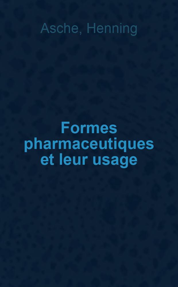 Formes pharmaceutiques et leur usage = Arzneiformen und ihre Anwendung