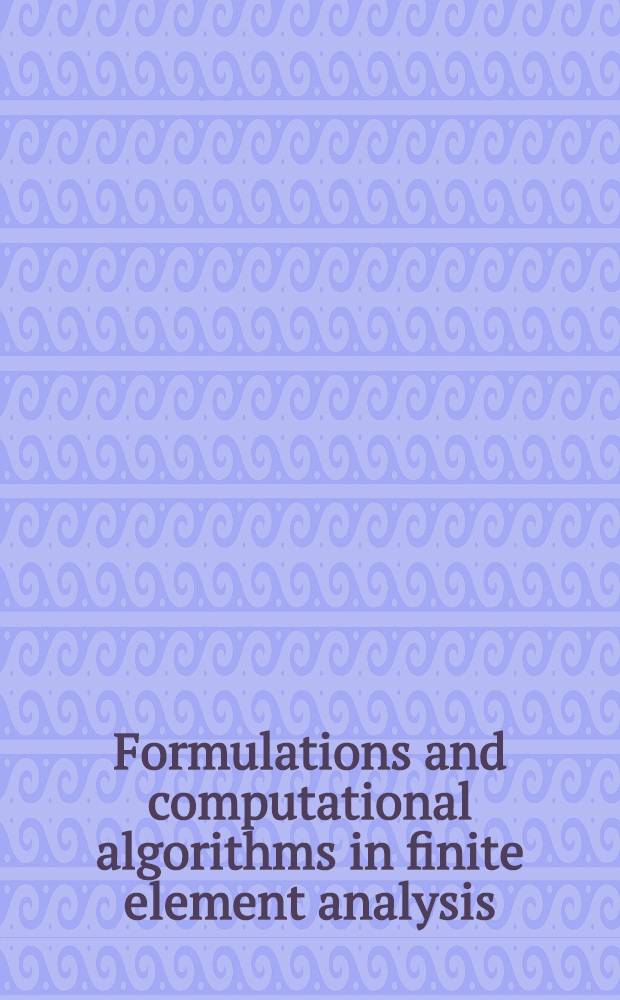 Formulations and computational algorithms in finite element analysis : U. S. - Germany Symp. on finite element methods, held at M. I. T., Aug. 1976 : Papers