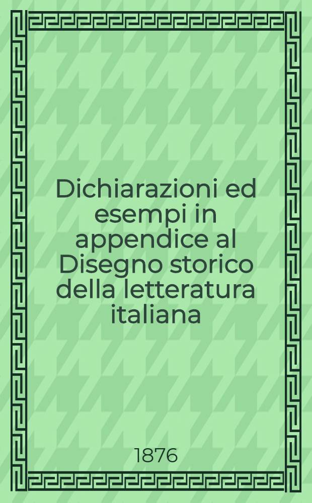 Dichiarazioni ed esempi in appendice al Disegno storico della letteratura italiana