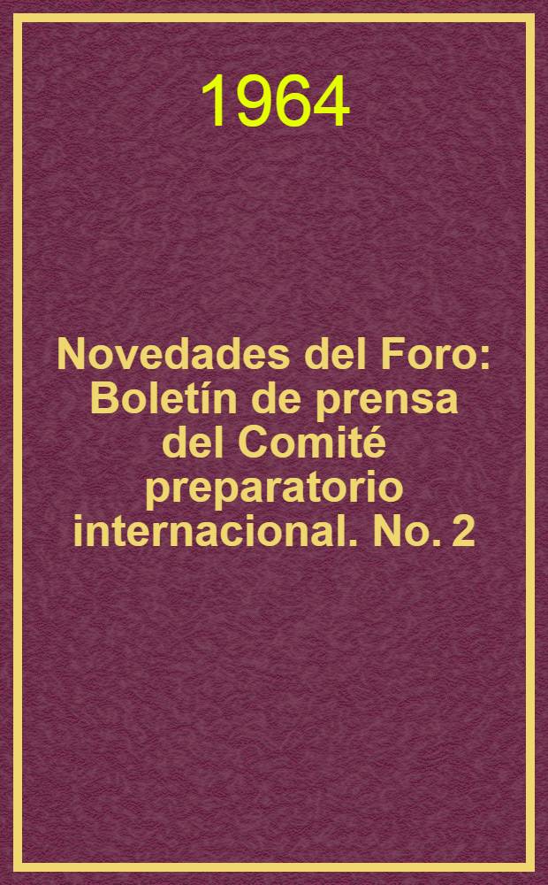 Novedades del Foro : Boletín de prensa [del] Comité preparatorio internacional. No. 2 : Junio 1964