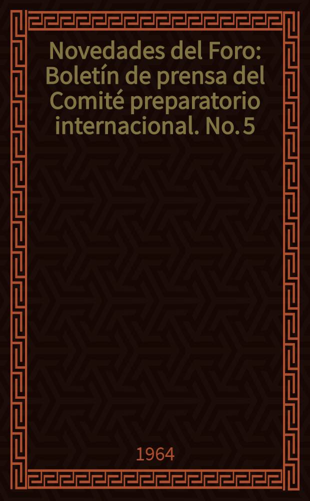 Novedades del Foro : Boletín de prensa [del] Comité preparatorio internacional. No. 5 : Julio 1964