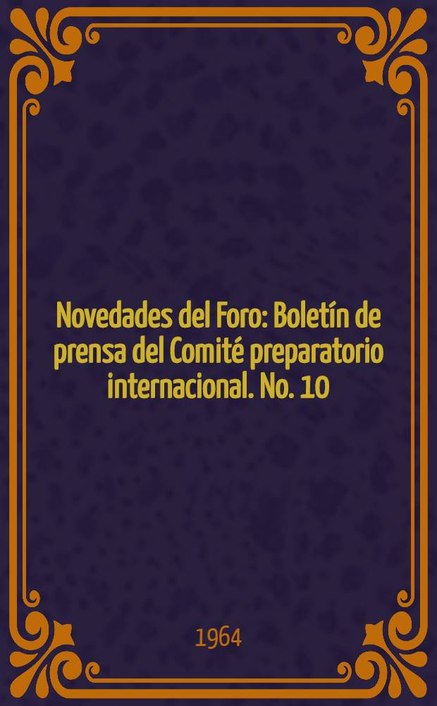 Novedades del Foro : Boletín de prensa [del] Comité preparatorio internacional. No. 10 : Agosto de 1964