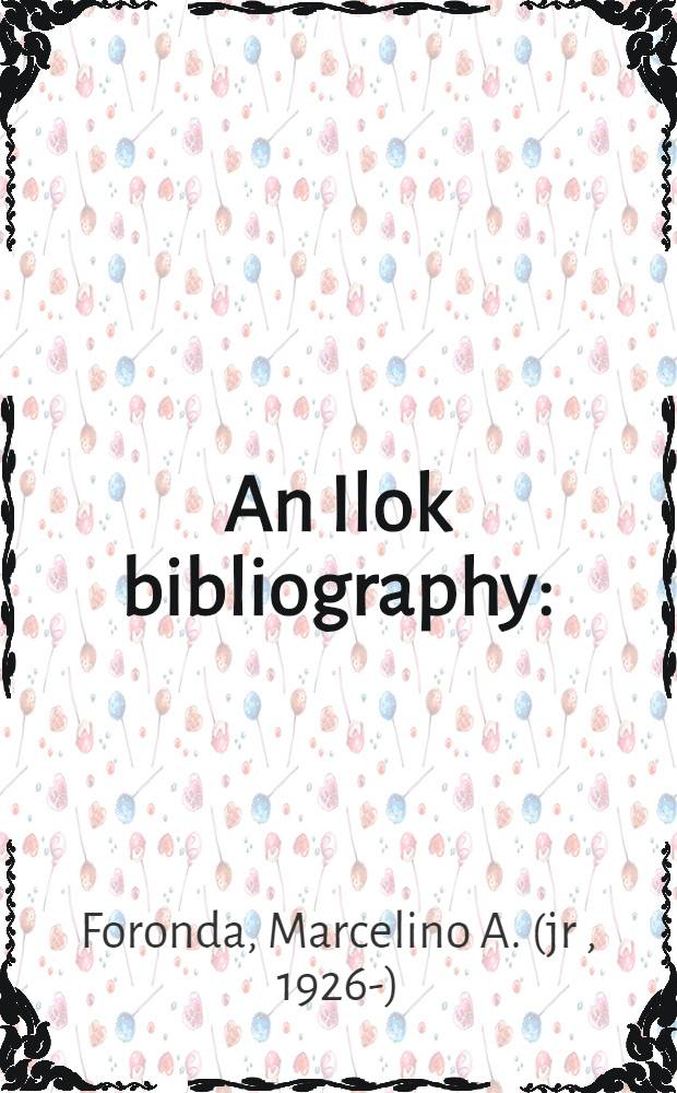 An Ilok bibliography : (A listing of Iloko materials in the Foronda private collection)