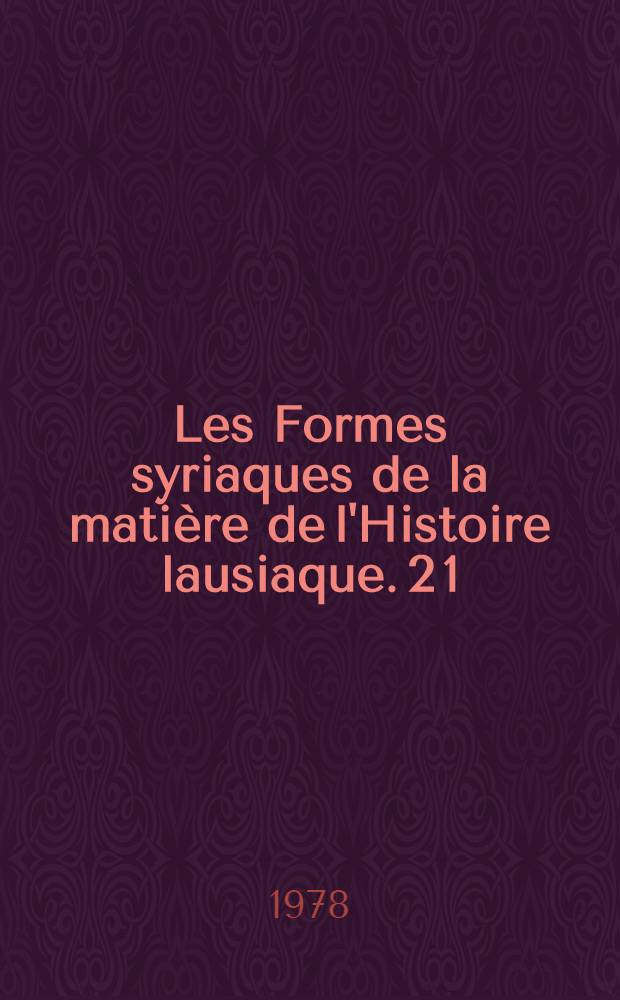 Les Formes syriaques de la mati&egrave;re de l'Histoire lausiaque. 2 [1] : Ed. des ch. 20-71, &Eacute;pilogue (72-73)