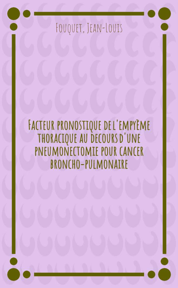 Facteur pronostique de l'empyème thoracique au decours d'une pneumonectomie pour cancer broncho-pulmonaire : Thèse ..