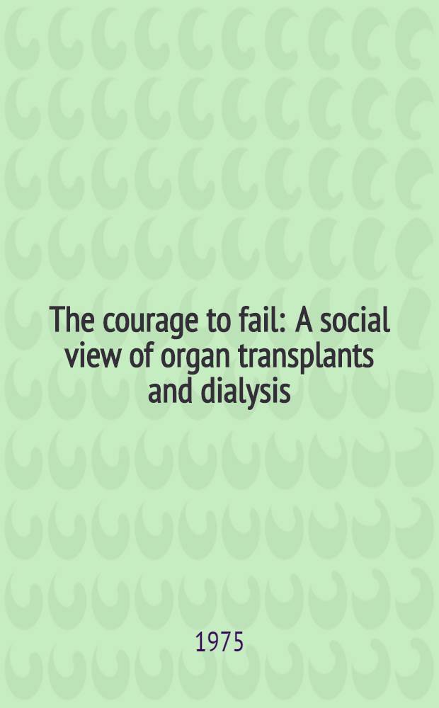The courage to fail : A social view of organ transplants and dialysis