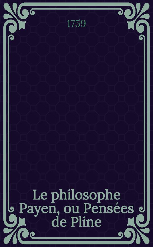 Le philosophe Payen, ou Pensées de Pline : Avec un commentaire littéraire & moral. T. 3