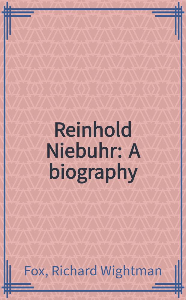 Reinhold Niebuhr : A biography