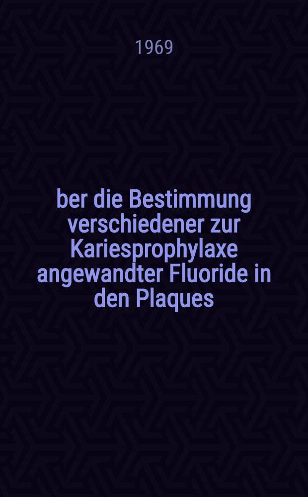 Über die Bestimmung verschiedener zur Kariesprophylaxe angewandter Fluoride in den Plaques : Inaug.-Diss. ... der ... Med. Fakultät der ... Univ. Erlangen-Nürnberg