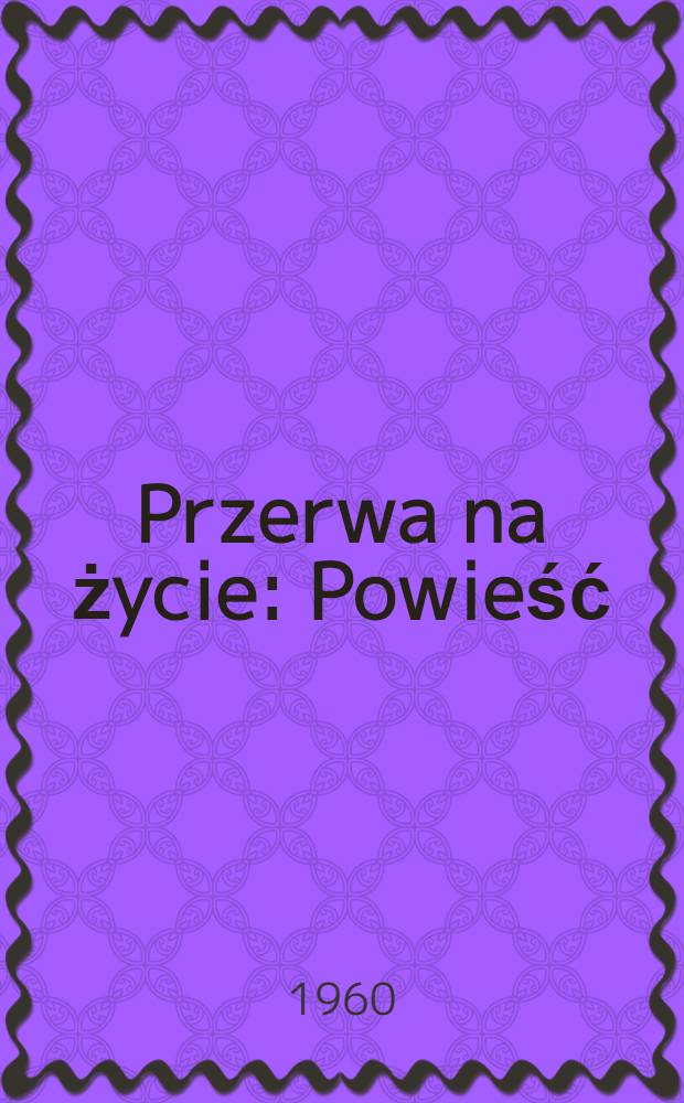 Przerwa na życie : Powieść