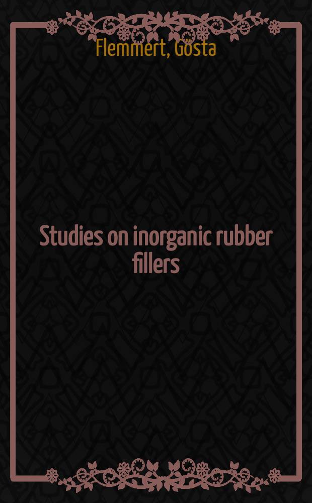 Studies on inorganic rubber fillers : With special reference to the relationships between the properties of fillers and the properties imparted to vulcanized rubber : Avhandling, som med. ... Tekniska högskolans tillstånd för teknol. doktorsgrads vinnande ... framlägges ... 1953 ..