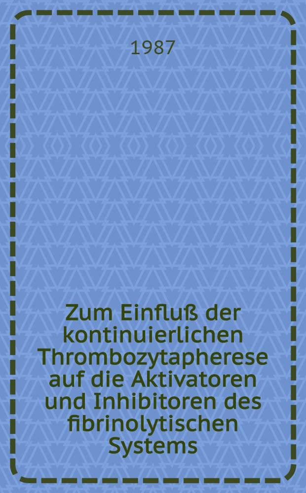 Zum Einfluß der kontinuierlichen Thrombozytapherese auf die Aktivatoren und Inhibitoren des fibrinolytischen Systems : Inaug.-Diss