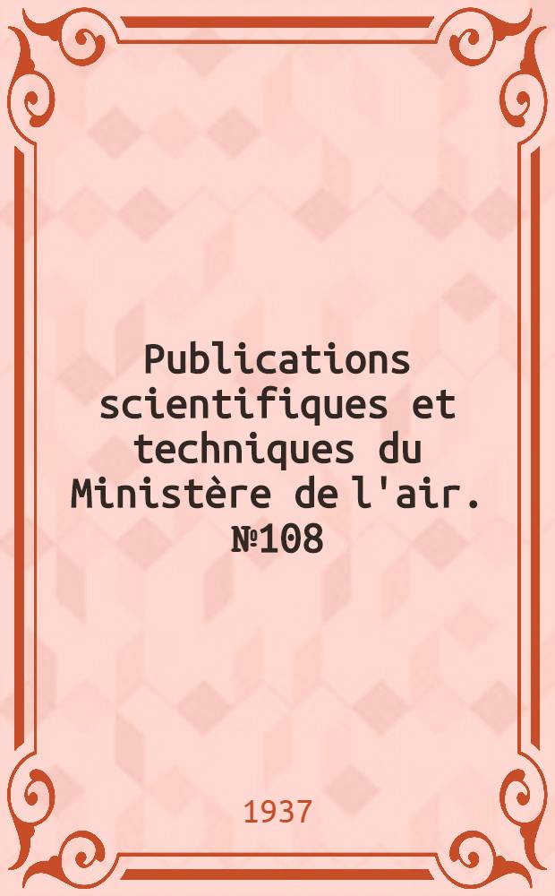 Publications scientifiques et techniques du Ministère de l'air. № 108 : Recherches sur l'améliorations des qualités aérodynamiques des profils d'ailes aux grandes vitesses